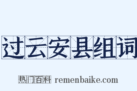 过云安县组词是什么意思的图片